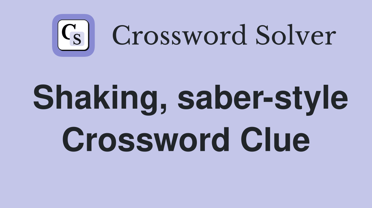 Shaking, saber-style Crossword Clue