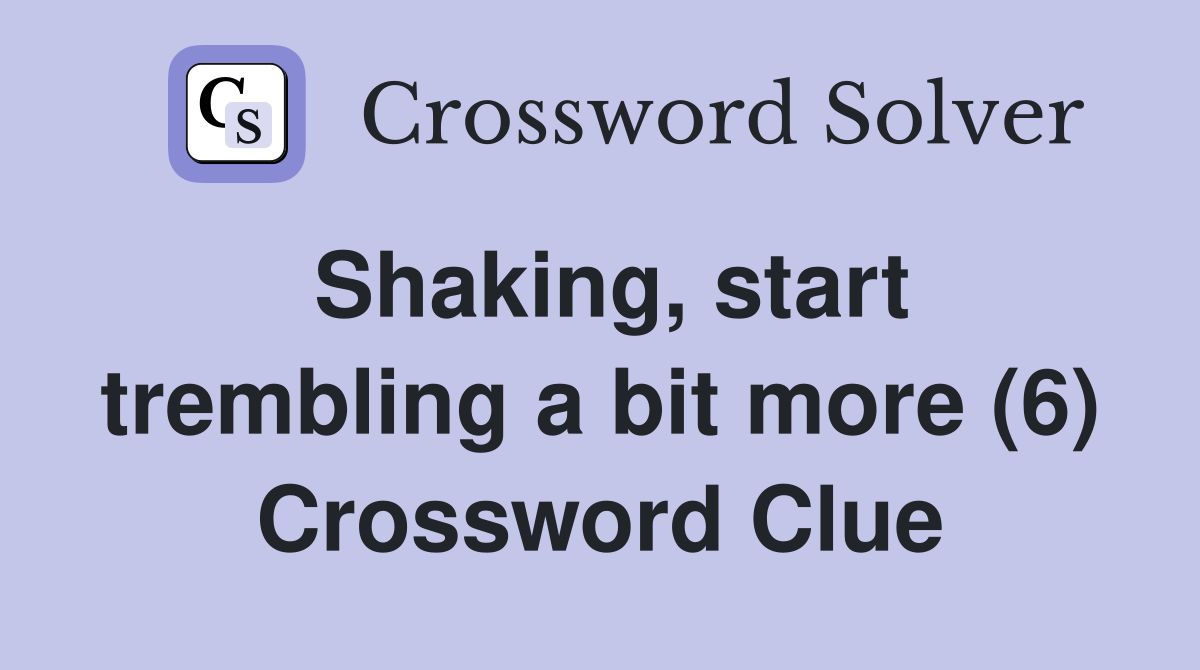 Shaking, start trembling a bit more (6) Crossword Clue