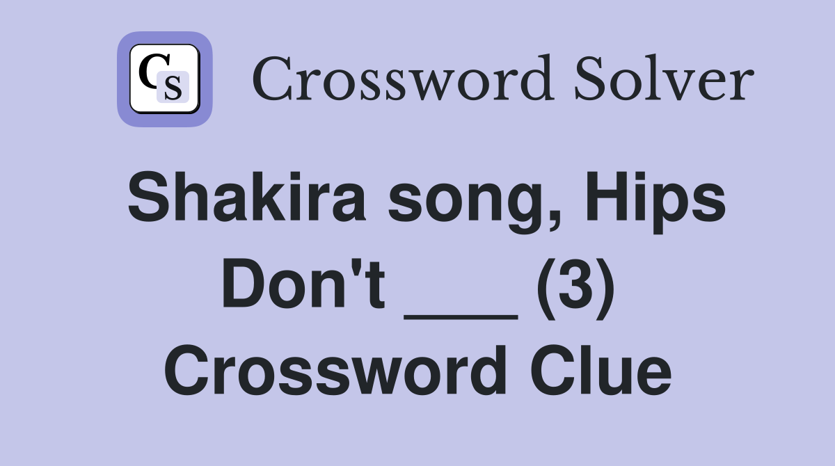 Shakira song, Hips Don't ___ (3) Crossword Clue