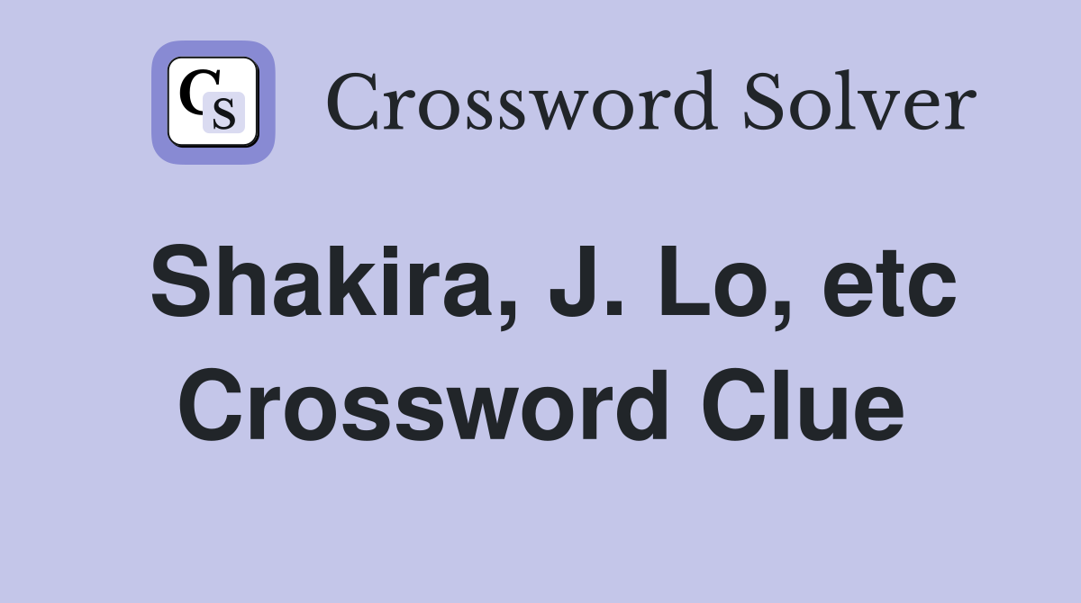 Shakira, J. Lo, etc Crossword Clue