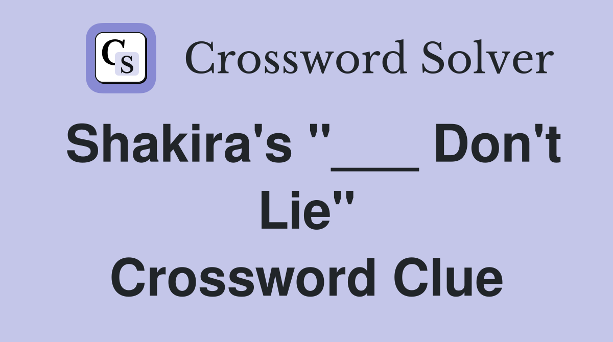 Shakira's "___ Don't Lie" Crossword Clue