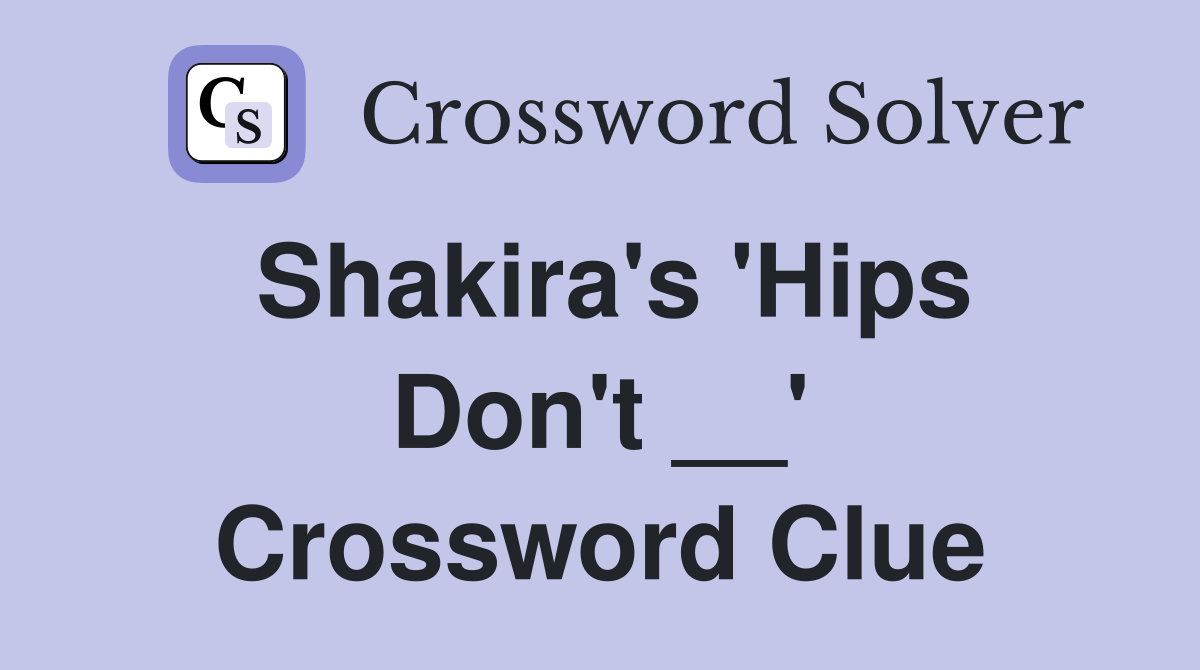 Shakira's 'Hips Don't __' Crossword Clue