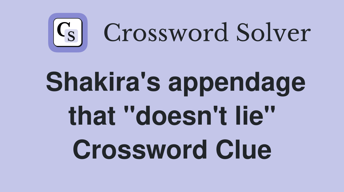 Shakira's appendage that "doesn't lie" Crossword Clue