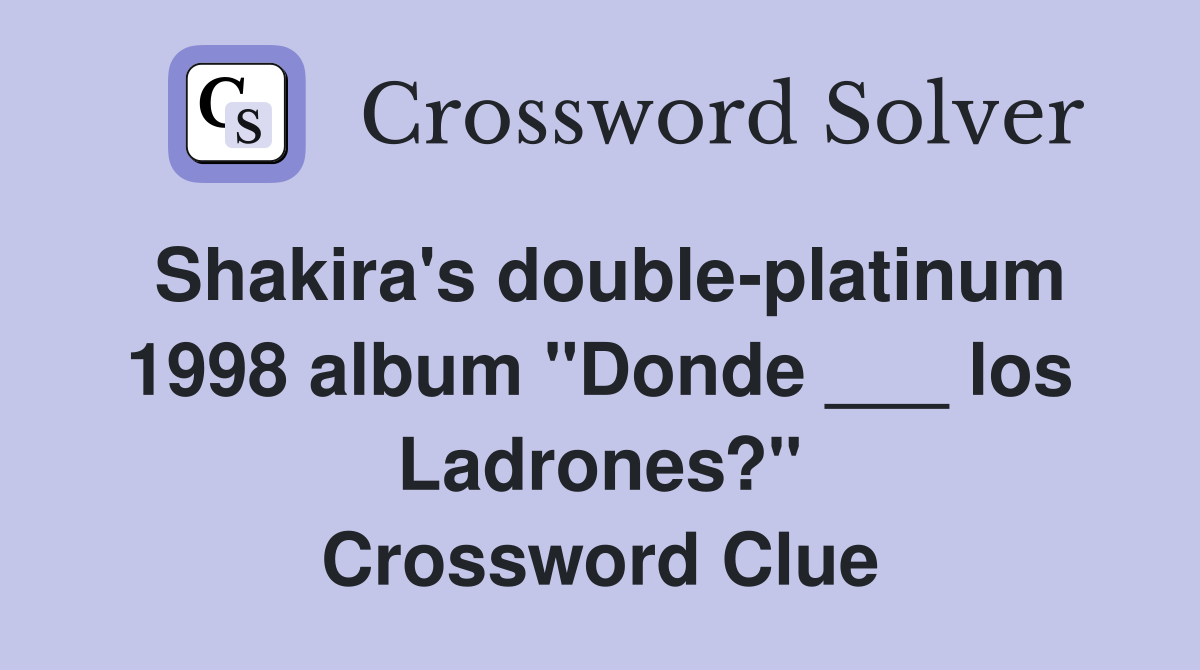 Shakira's double-platinum 1998 album "Donde ___ los Ladrones?" Crossword Clue