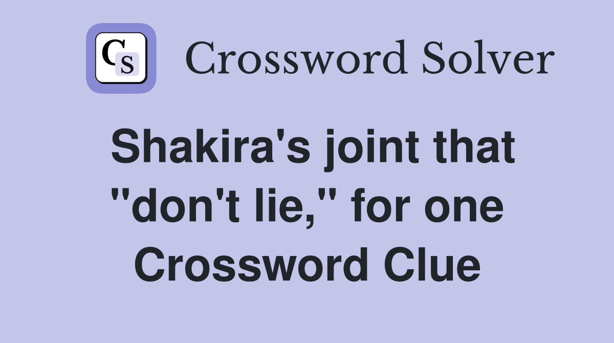 Shakira's joint that "don't lie," for one Crossword Clue
