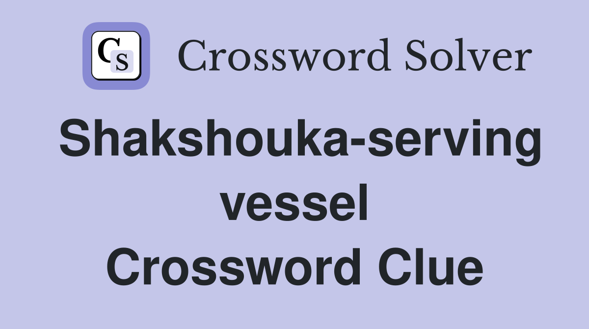 Shakshouka-serving vessel Crossword Clue