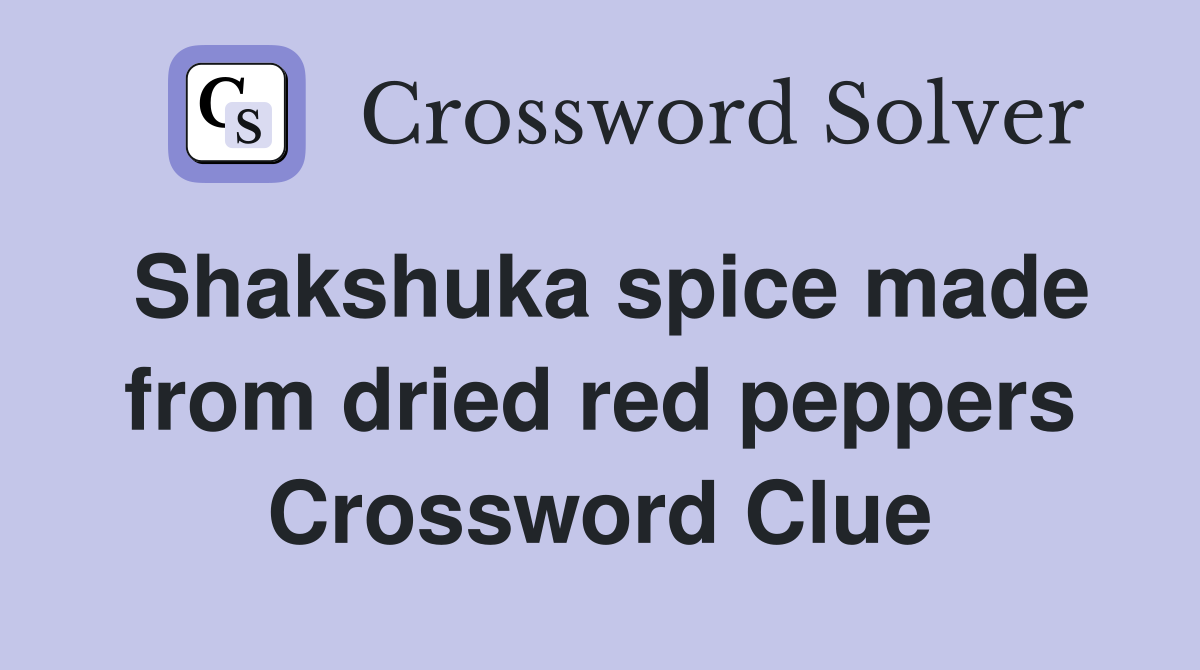 Shakshuka spice made from dried red peppers Crossword Clue