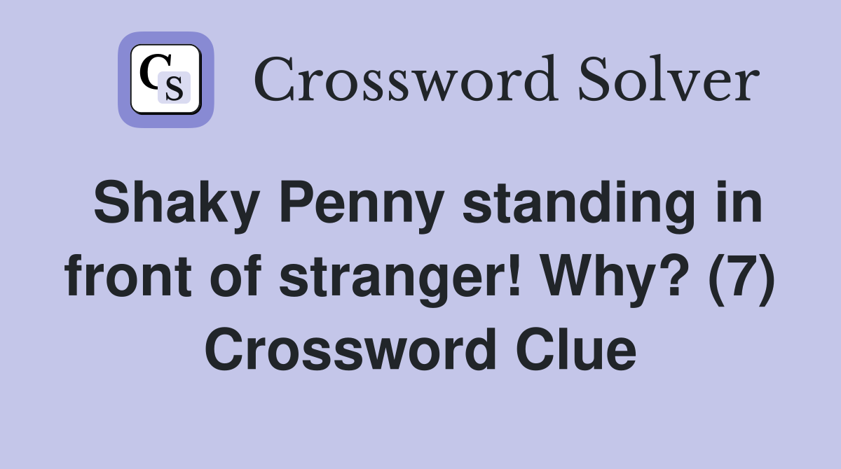 Shaky Penny standing in front of stranger! Why? (7) Crossword Clue