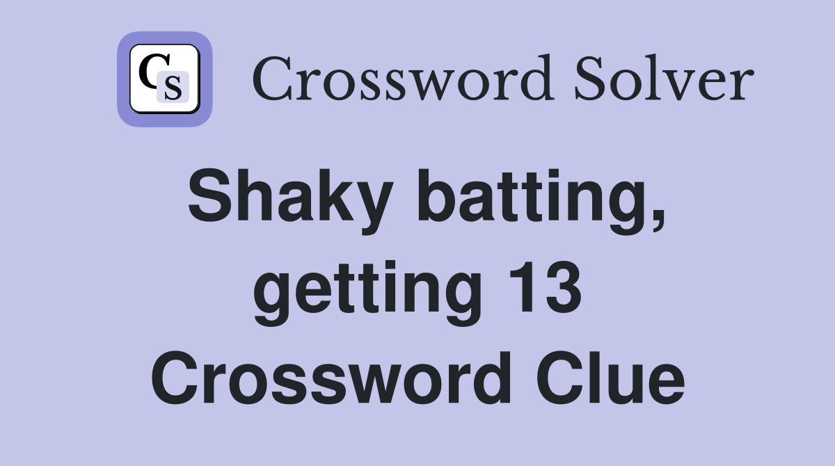 Shaky batting, getting 13 Crossword Clue