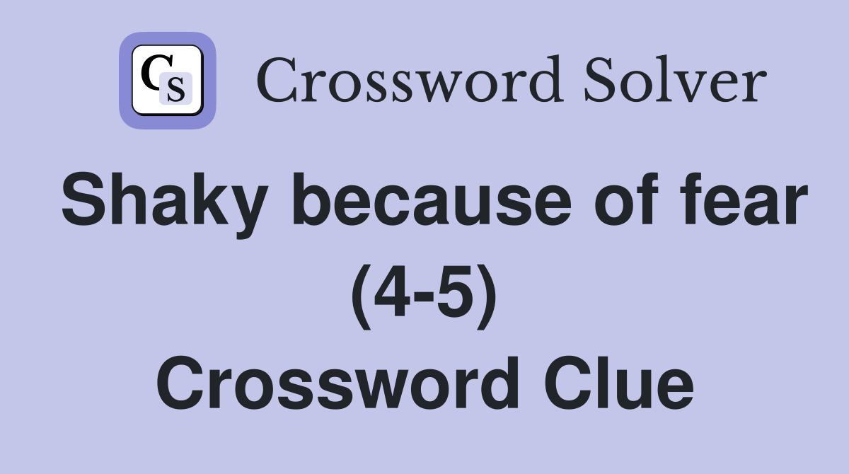 Shaky because of fear (4-5) Crossword Clue
