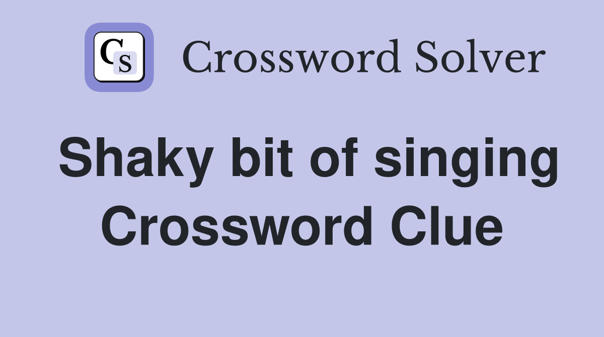Shaky bit of singing Crossword Clue