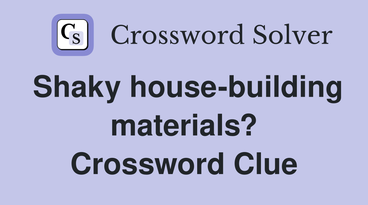 Shaky house-building materials? Crossword Clue