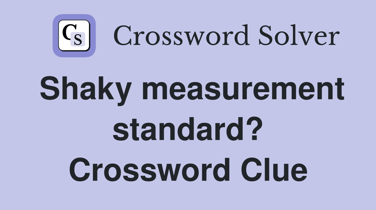 Shaky measurement standard? Crossword Clue