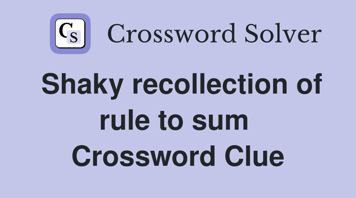Shaky recollection of rule to sum  Crossword Clue