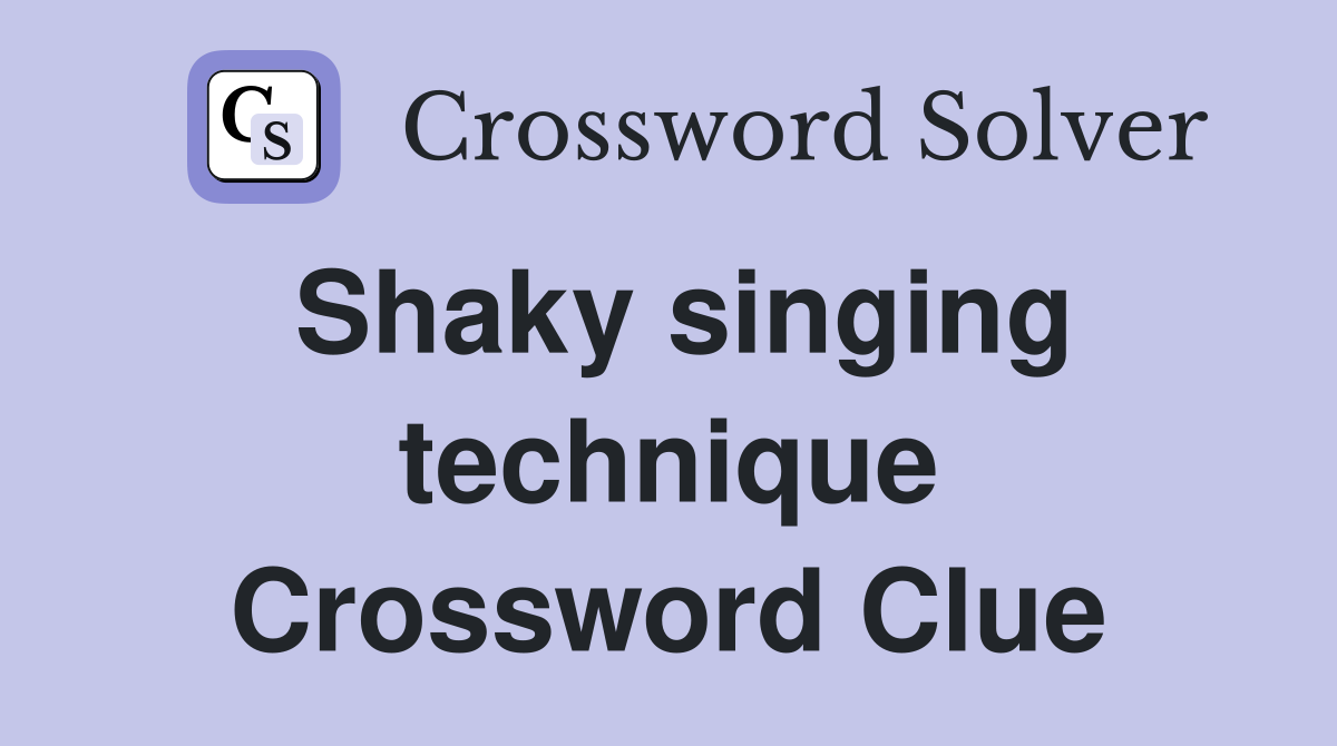 Shaky singing technique Crossword Clue
