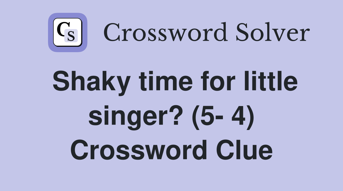 Shaky time for little singer? (5- 4) Crossword Clue