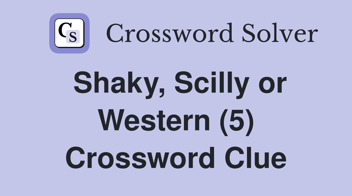 Shaky, Scilly or Western (5) Crossword Clue