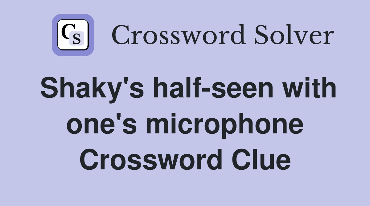 Shaky's half-seen with one's microphone Crossword Clue