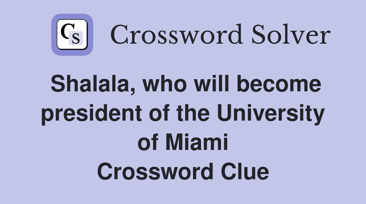 Shalala, who will become president of the University of Miami Crossword Clue