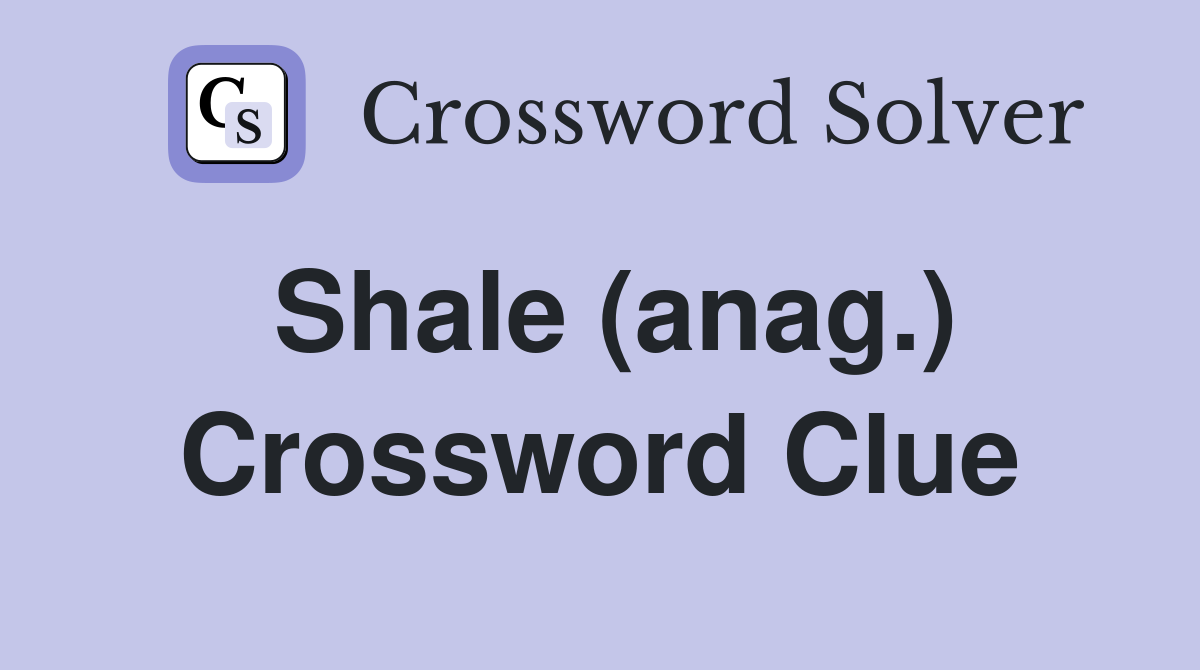 Shale (anag.) Crossword Clue