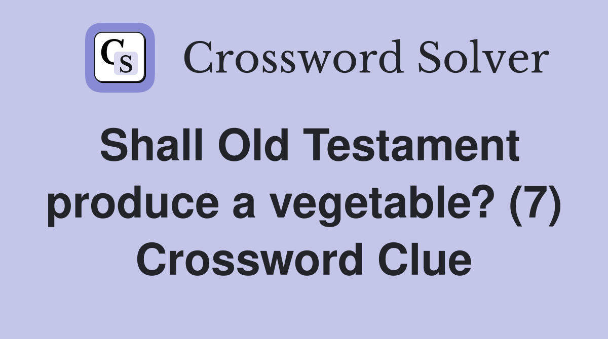 Shall Old Testament produce a vegetable? (7) Crossword Clue
