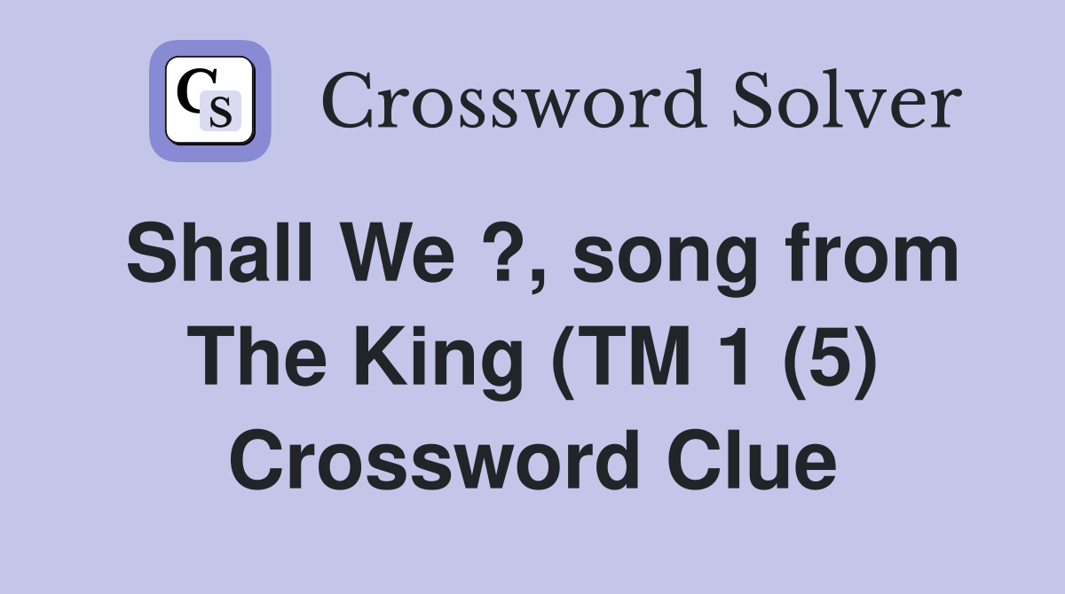 Shall We ?, song from The King (TM 1 (5) Crossword Clue