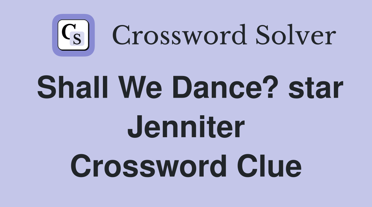 Shall We Dance? star Jenniter Crossword Clue