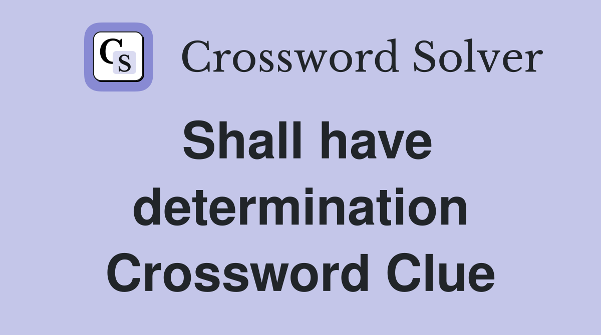 Shall have determination Crossword Clue