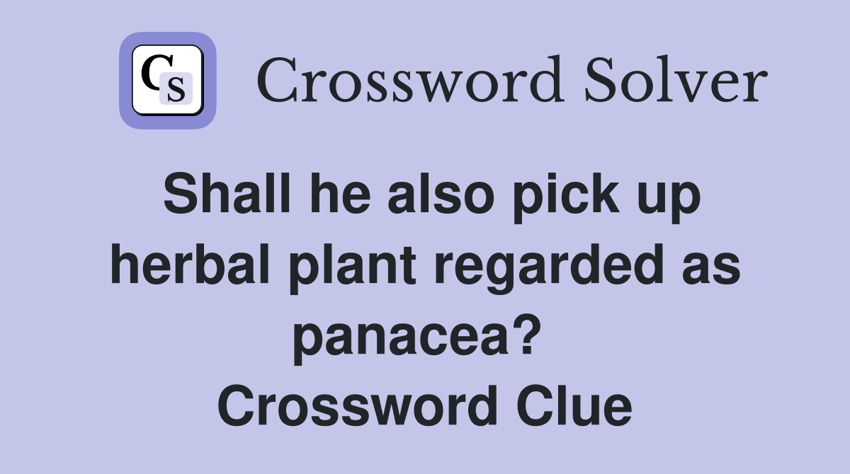 Shall he also pick up herbal plant regarded as panacea?  Crossword Clue