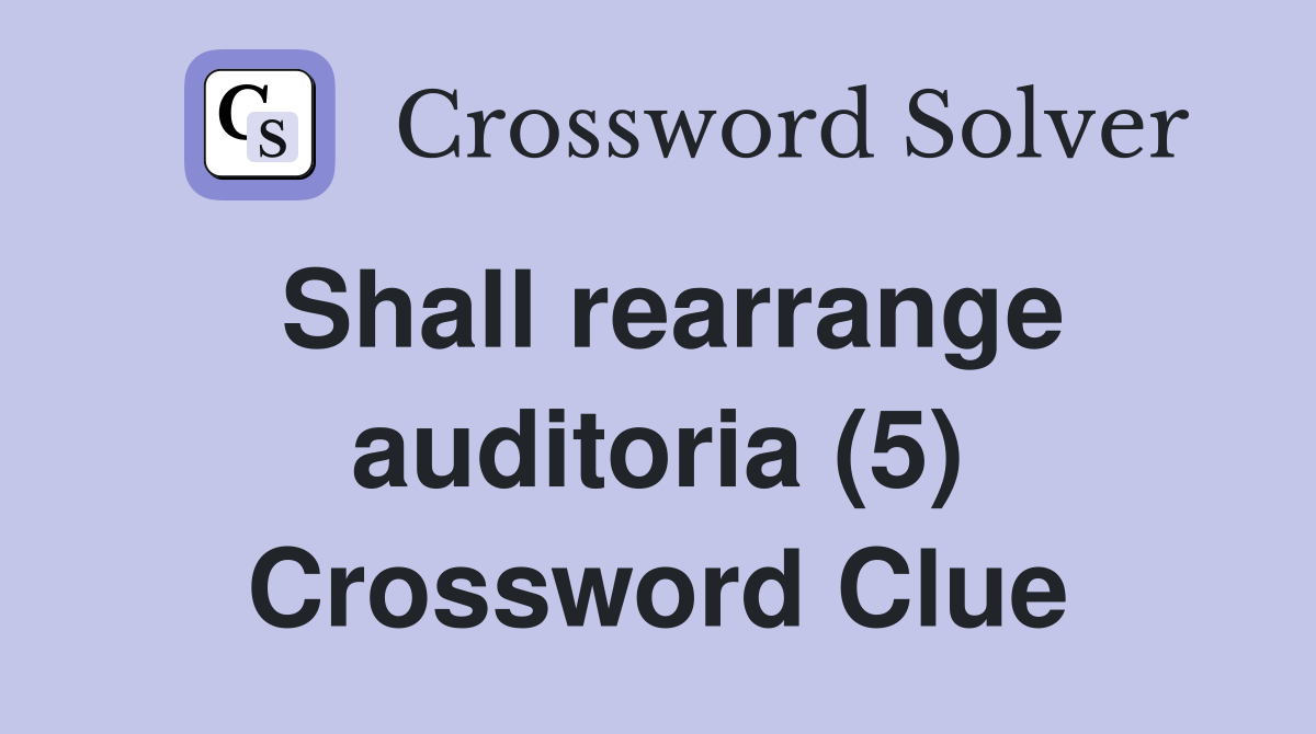 Shall rearrange auditoria (5) Crossword Clue