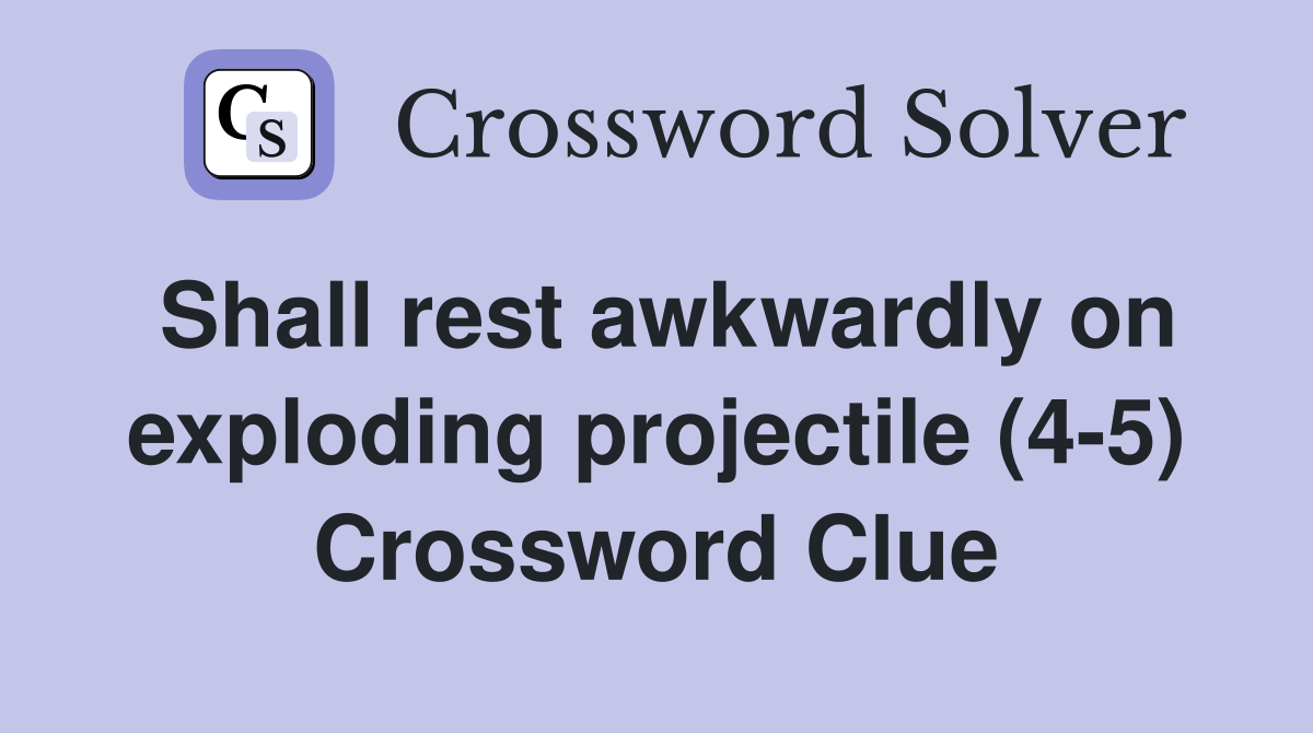 Shall rest awkwardly on exploding projectile (4-5) Crossword Clue
