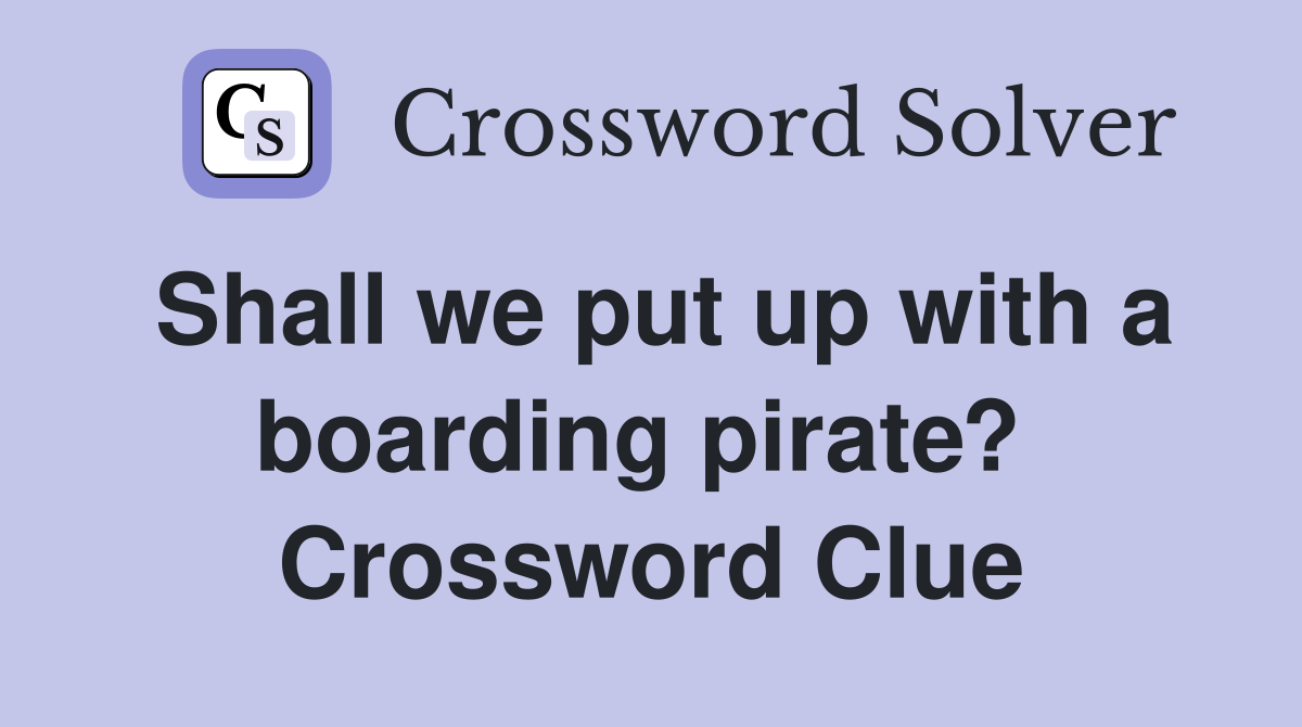 Shall we put up with a boarding pirate?  Crossword Clue