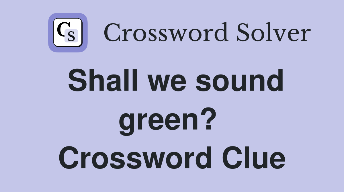 Shall we sound green?  Crossword Clue