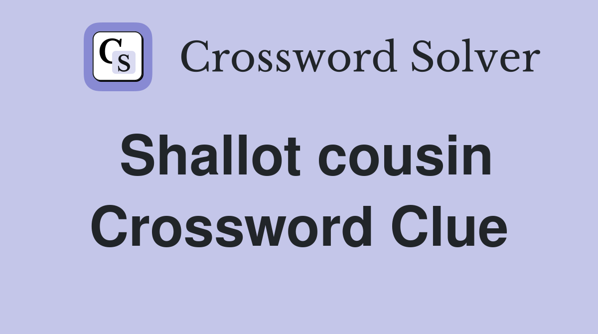 Shallot cousin Crossword Clue