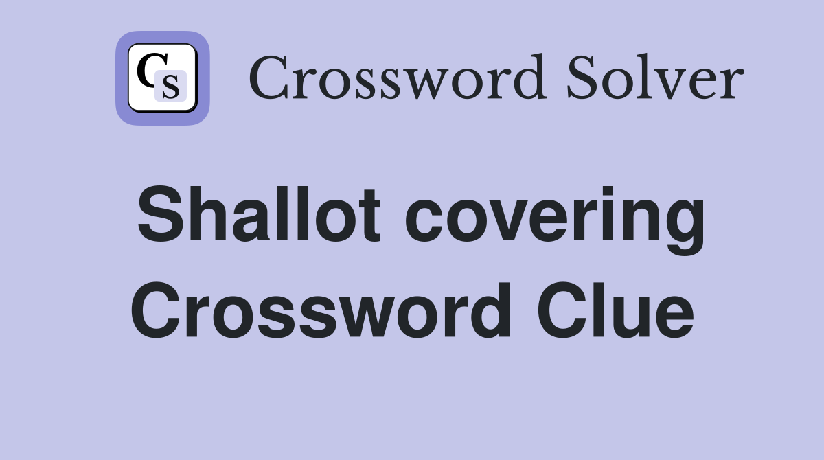Shallot covering Crossword Clue
