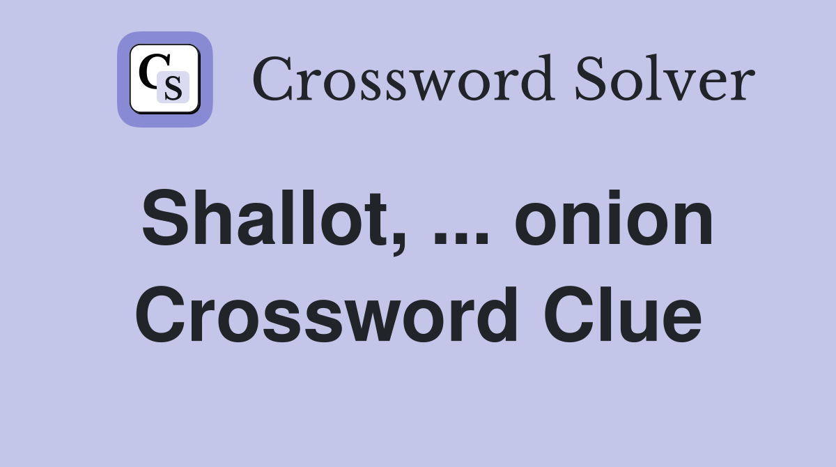 Shallot, ... onion Crossword Clue