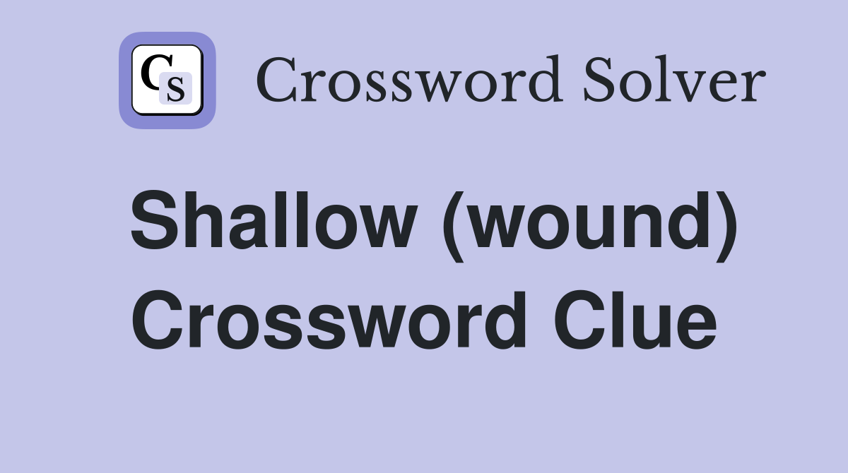 Shallow (wound) Crossword Clue