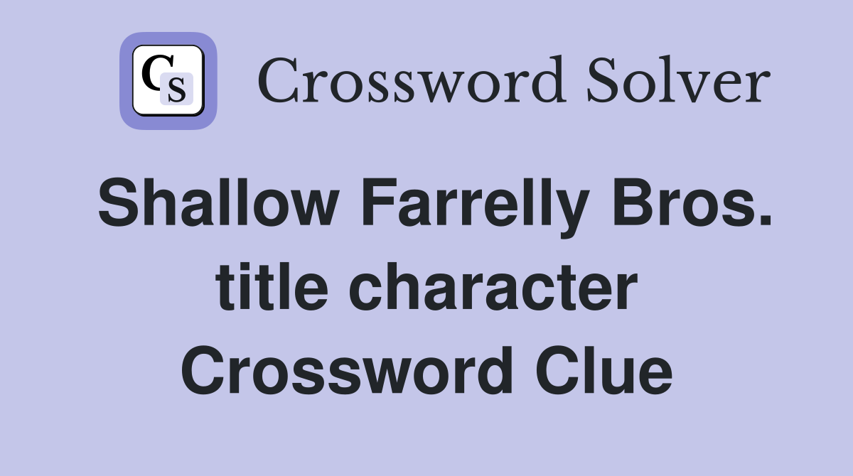 Shallow Farrelly Bros. title character Crossword Clue
