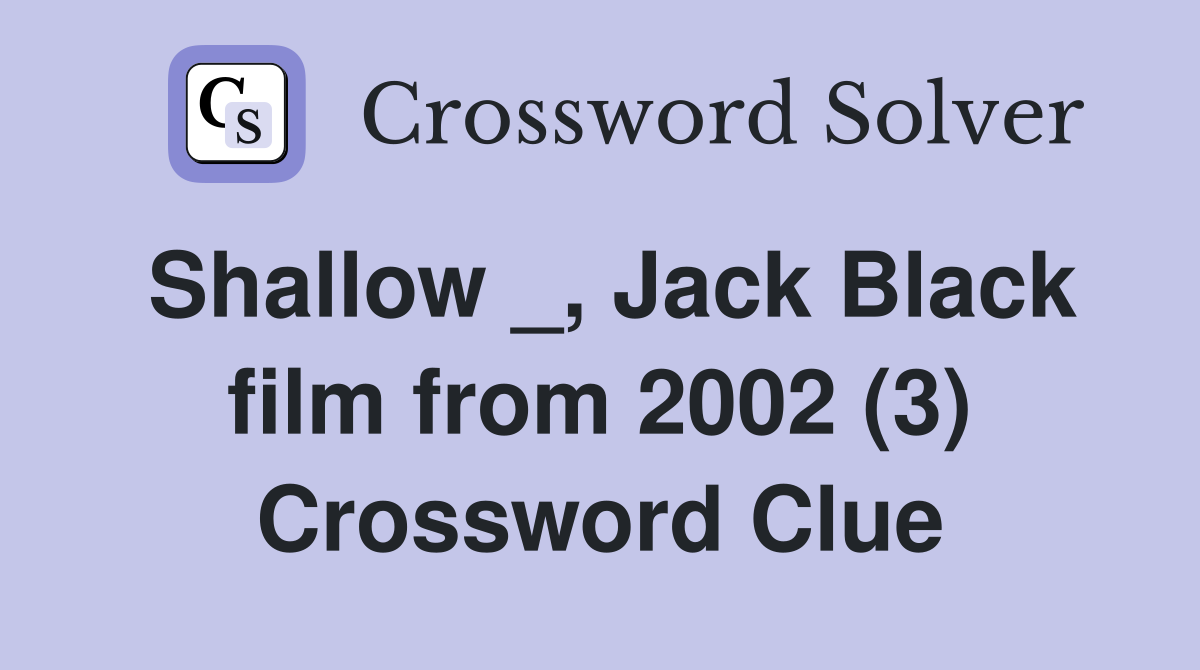 Shallow _, Jack Black film from 2002 (3) Crossword Clue