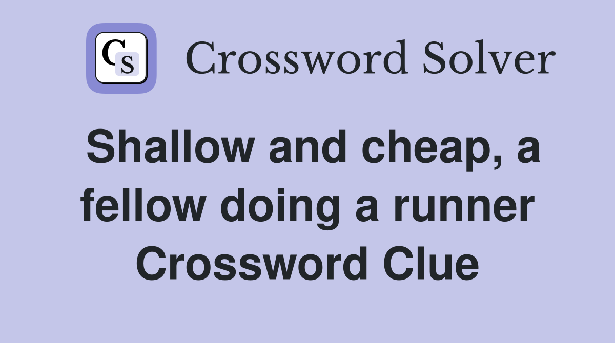 Shallow and cheap, a fellow doing a runner Crossword Clue