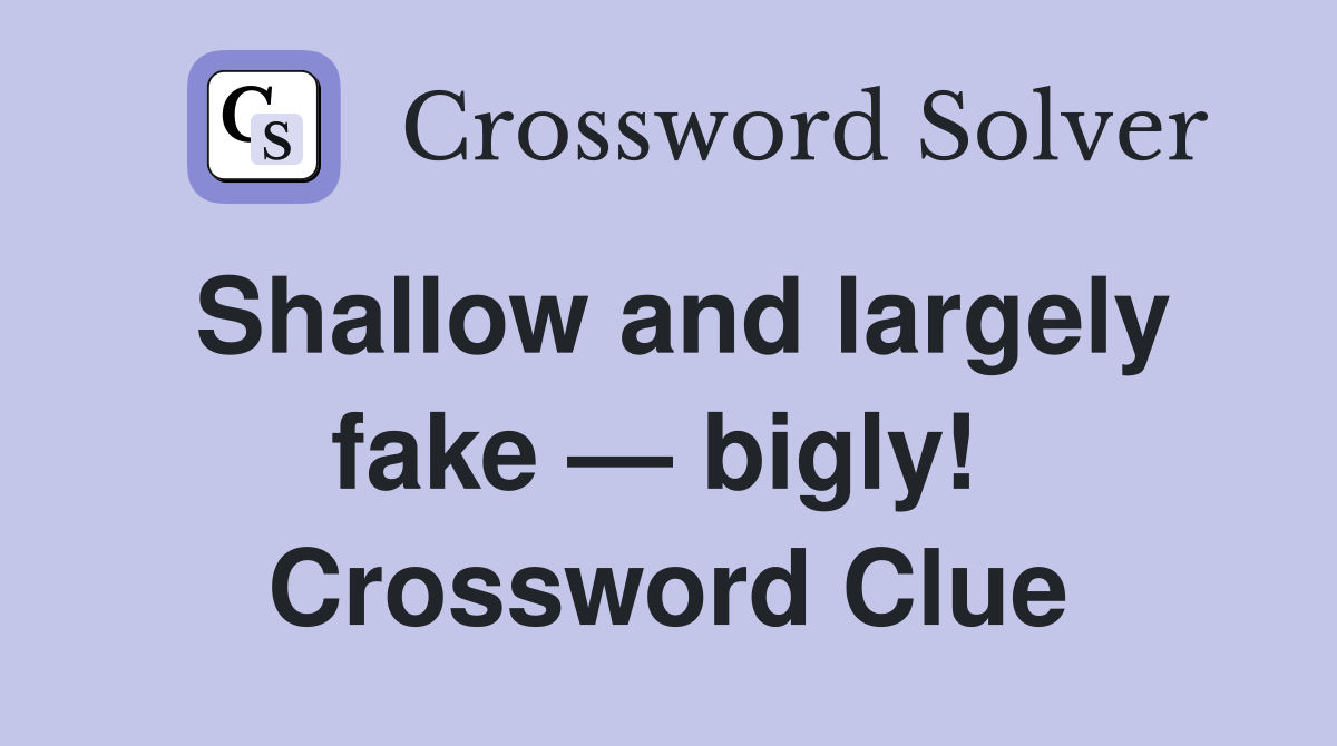 Shallow and largely fake — bigly!  Crossword Clue