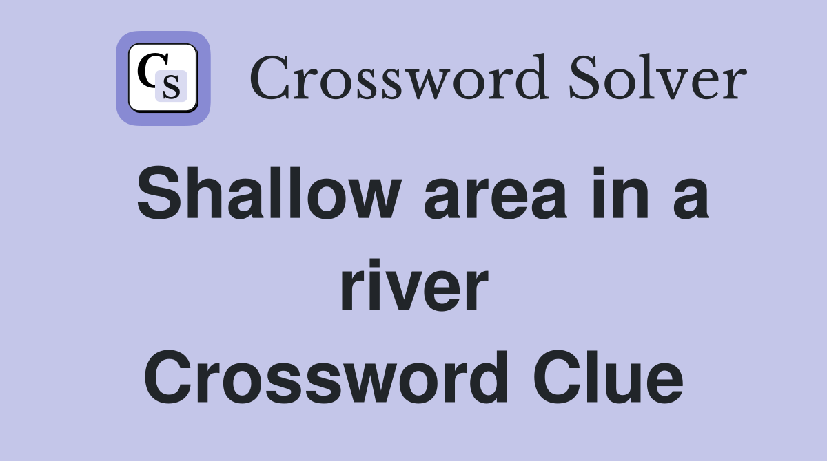 Shallow area in a river Crossword Clue