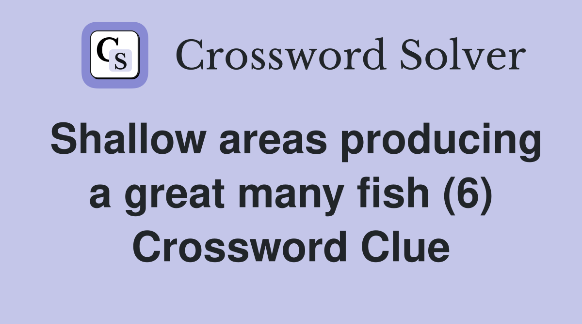 Shallow areas producing a great many fish (6) Crossword Clue