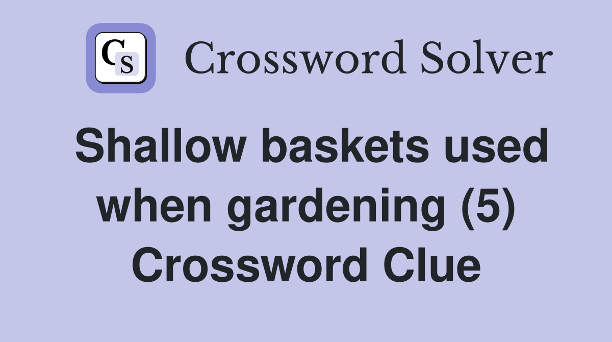 Shallow baskets used when gardening (5) Crossword Clue