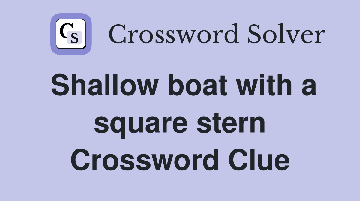 Shallow boat with a square stern Crossword Clue