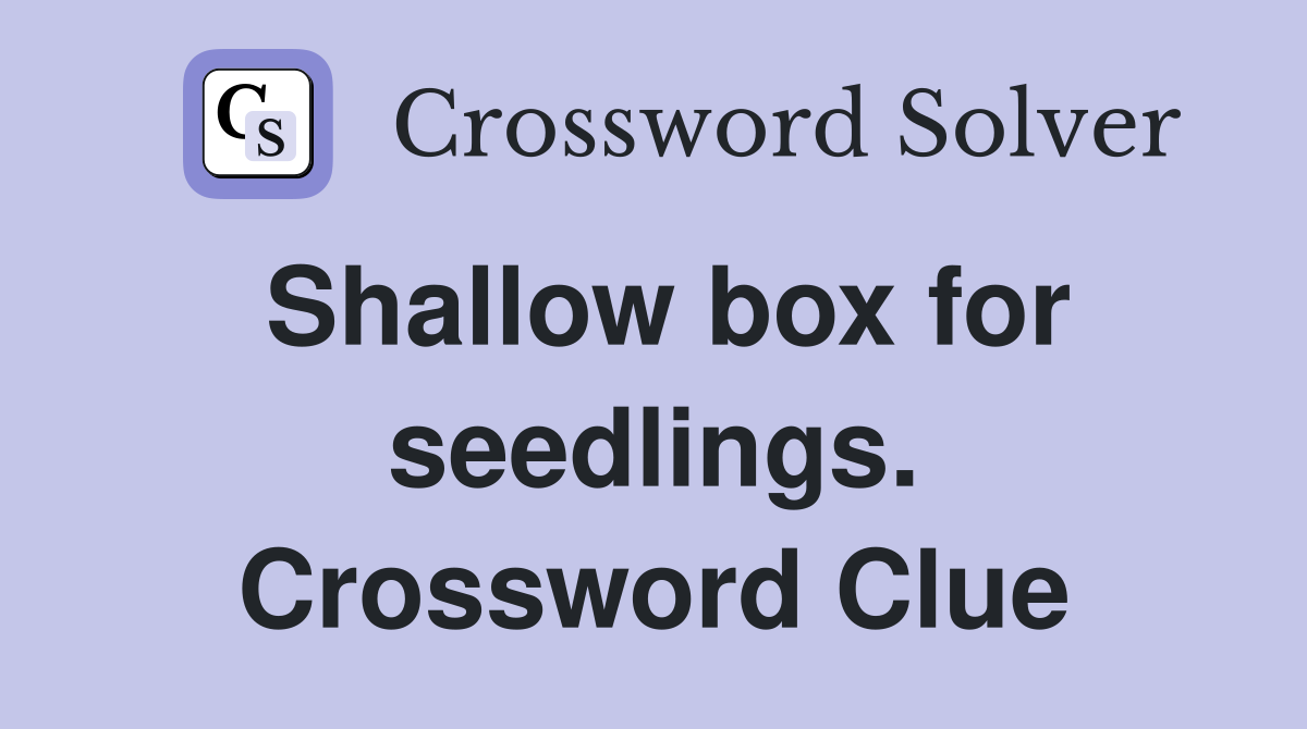 Shallow box for seedlings. Crossword Clue