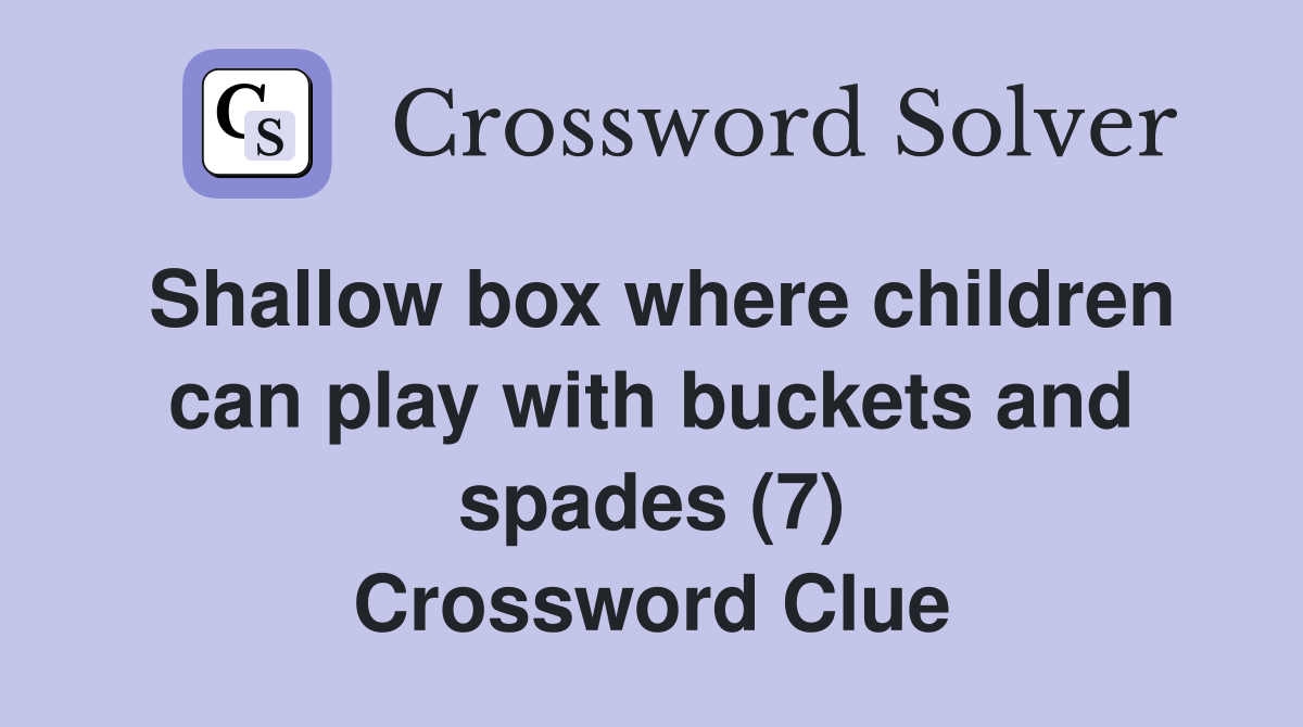 Shallow box where children can play with buckets and spades (7) Crossword Clue