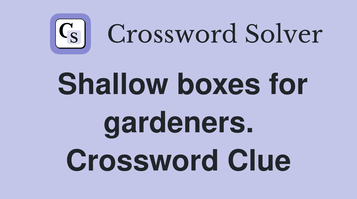 Shallow boxes for gardeners. Crossword Clue