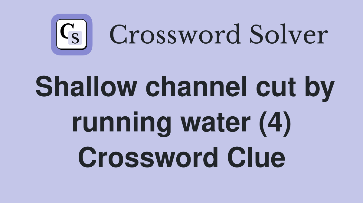 Shallow channel cut by running water (4) Crossword Clue