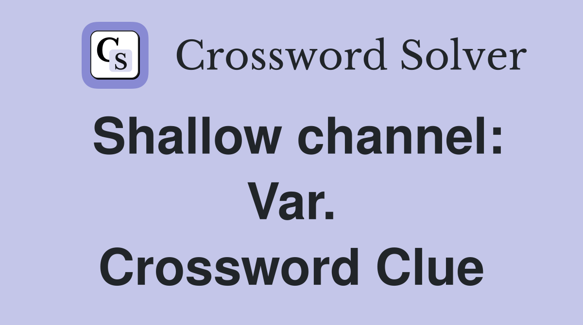 Shallow channel: Var. Crossword Clue